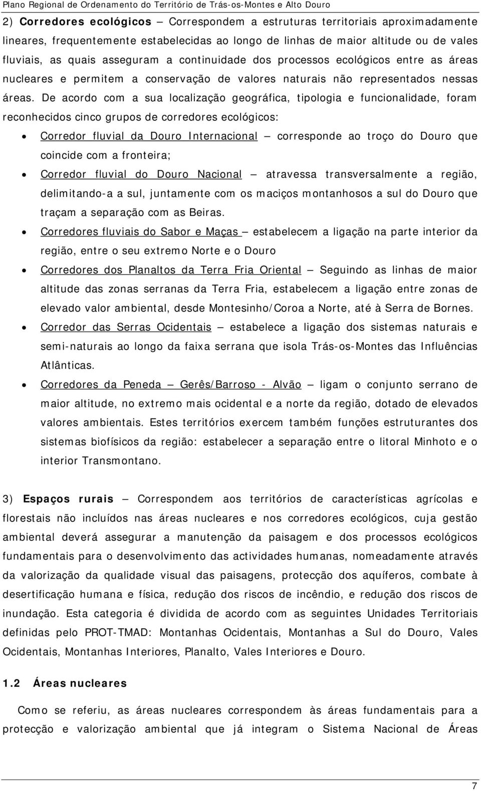 De acordo com a sua localização geográfica, tipologia e funcionalidade, foram reconhecidos cinco grupos de corredores ecológicos: Corredor fluvial da Douro Internacional corresponde ao troço do Douro