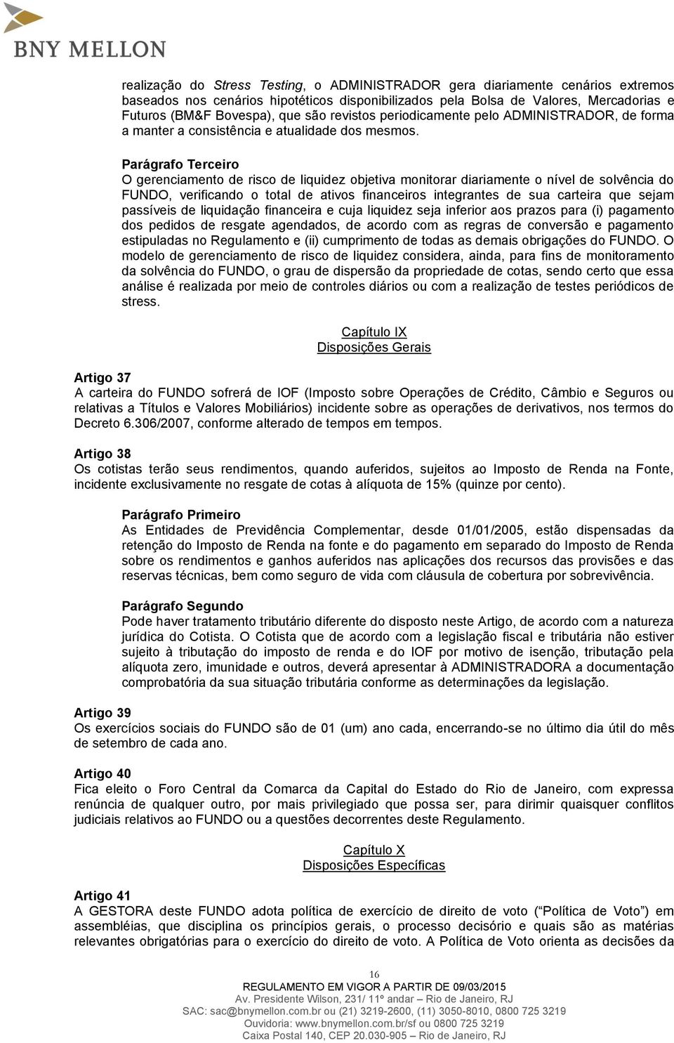 O gerenciamento de risco de liquidez objetiva monitorar diariamente o nível de solvência do FUNDO, verificando o total de ativos financeiros integrantes de sua carteira que sejam passíveis de