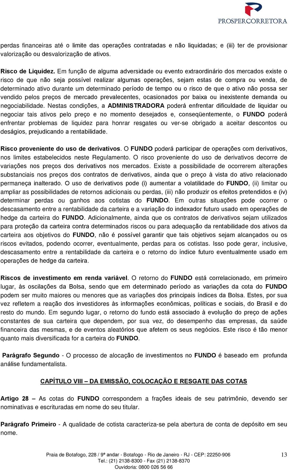 um determinado período de tempo ou o risco de que o ativo não possa ser vendido pelos preços de mercado prevalecentes, ocasionados por baixa ou inexistente demanda ou negociabilidade.