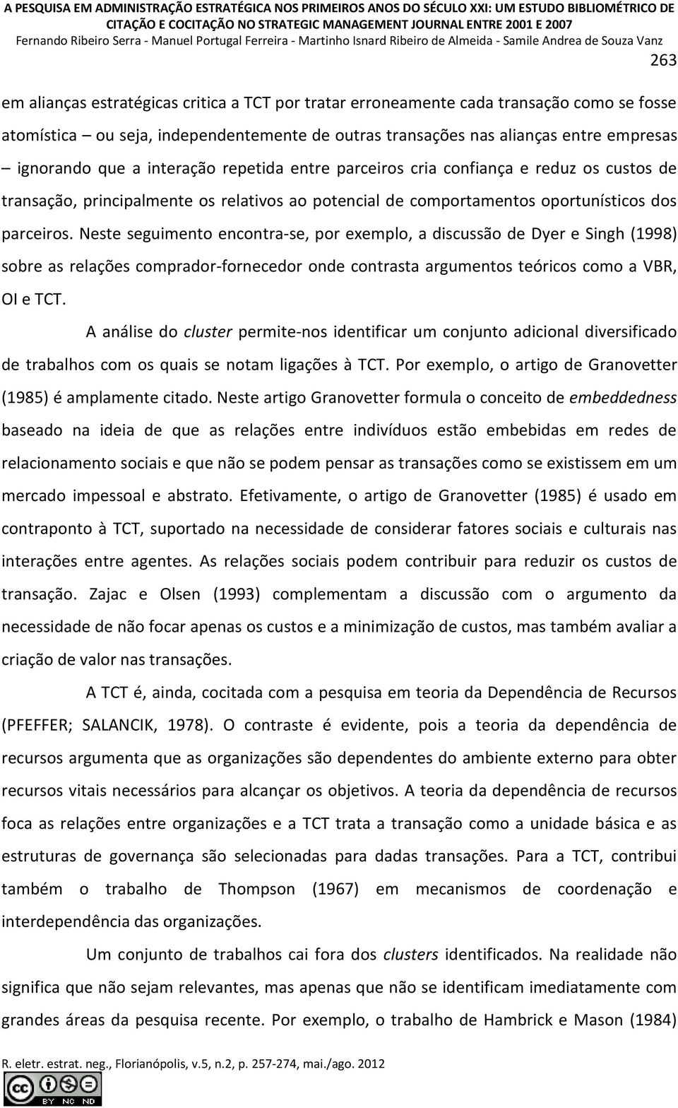 ou seja, independentemente de outras transações nas alianças entre empresas ignorando que a interação repetida entre parceiros cria confiança e reduz os custos de transação, principalmente os