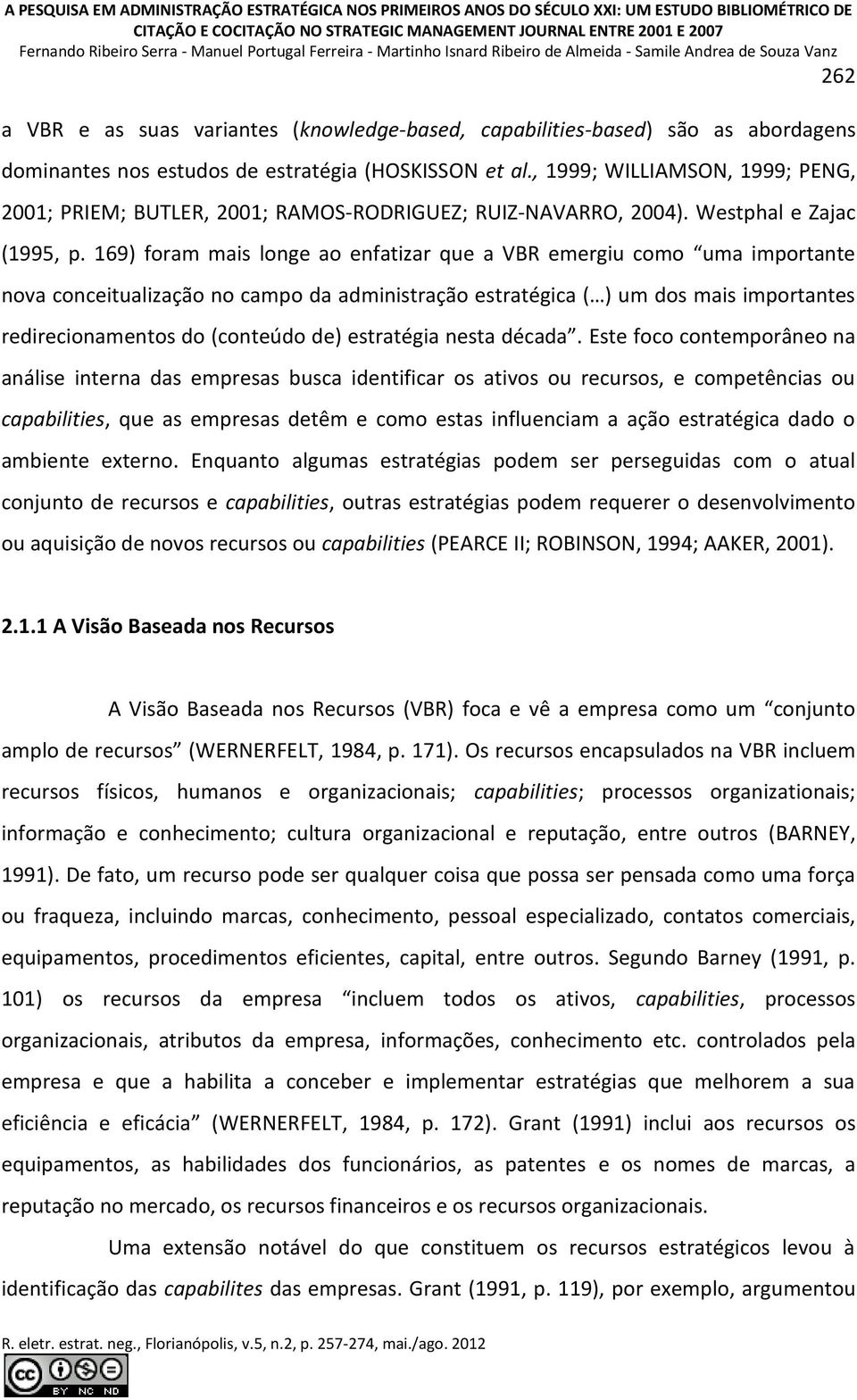 estudos de estratégia (HOSKISSON et al., 1999; WILLIAMSON, 1999; PENG, 2001; PRIEM; BUTLER, 2001; RAMOS-RODRIGUEZ; RUIZ-NAVARRO, 2004). Westphal e Zajac (1995, p.