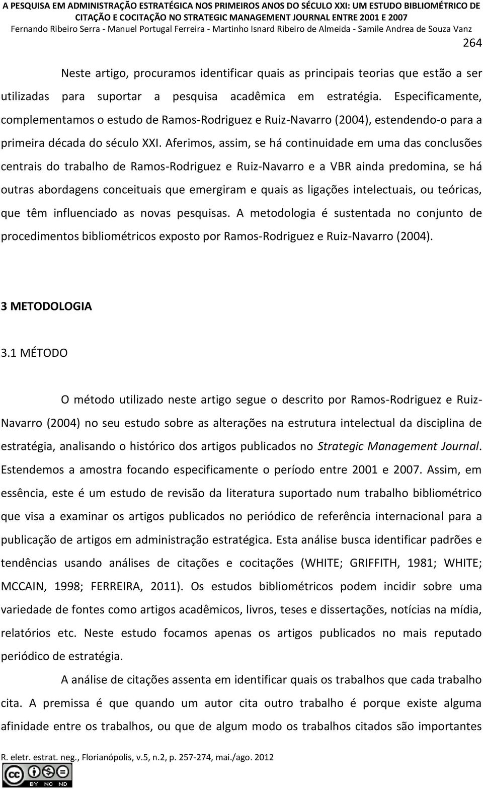 suportar a pesquisa acadêmica em estratégia. Especificamente, complementamos o estudo de Ramos-Rodriguez e Ruiz-Navarro (2004), estendendo-o para a primeira década do século XXI.