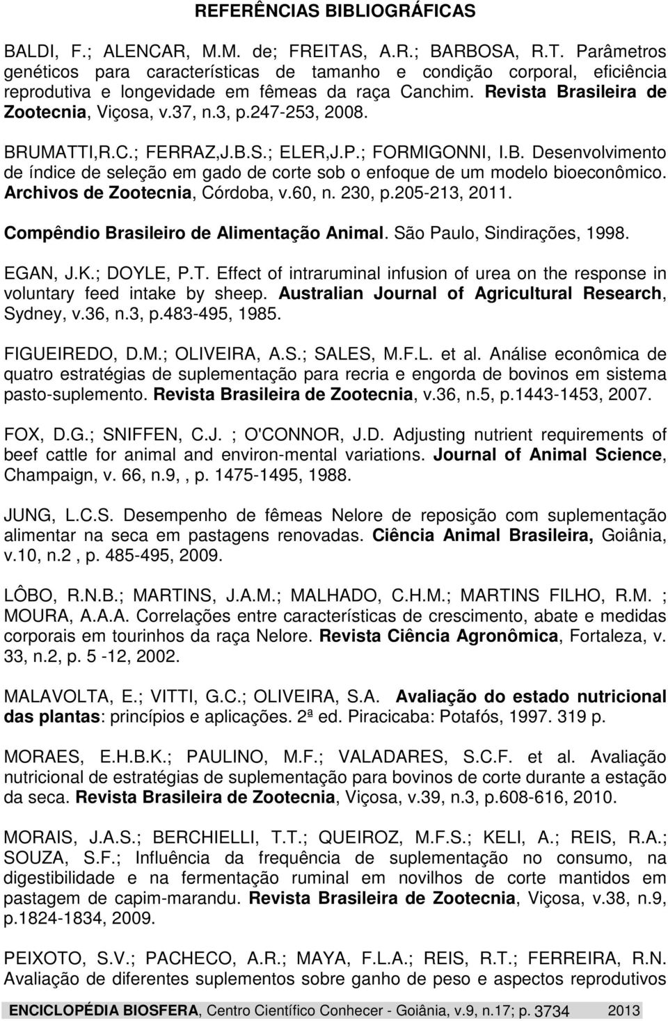 Archivos de Zootecnia, Córdoba, v.60, n. 230, p.205-213, 2011. Compêndio Brasileiro de Alimentação Animal. São Paulo, Sindirações, 1998. EGAN, J.K.; DOYLE, P.T.