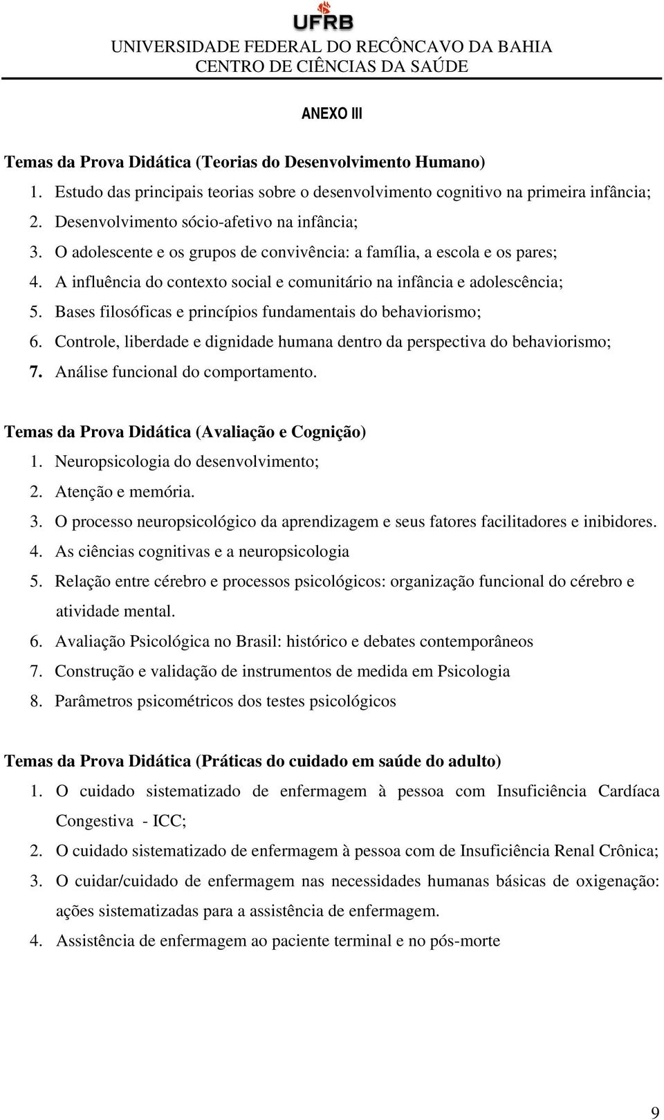 Bases filosóficas e princípios fundamentais do behaviorismo; 6. Controle, liberdade e dignidade humana dentro da perspectiva do behaviorismo; 7. Análise funcional do comportamento.