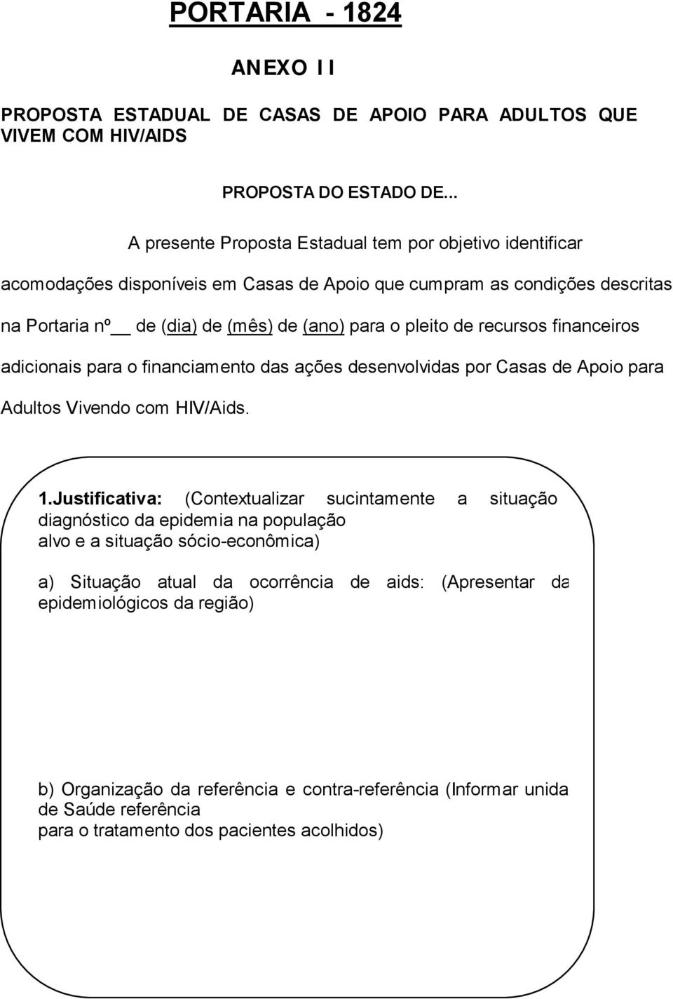 de recursos financeiros adicionais para o financiamento das ações desenvolvidas por Casas de Apoio para Adultos Vivendo com HIV/Aids. 1.