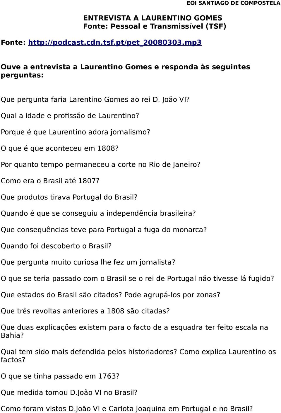 Porque é que Laurentino adora jornalismo? O que é que aconteceu em 1808? Por quanto tempo permaneceu a corte no Rio de Janeiro? Como era o Brasil até 1807? Que produtos tirava Portugal do Brasil?