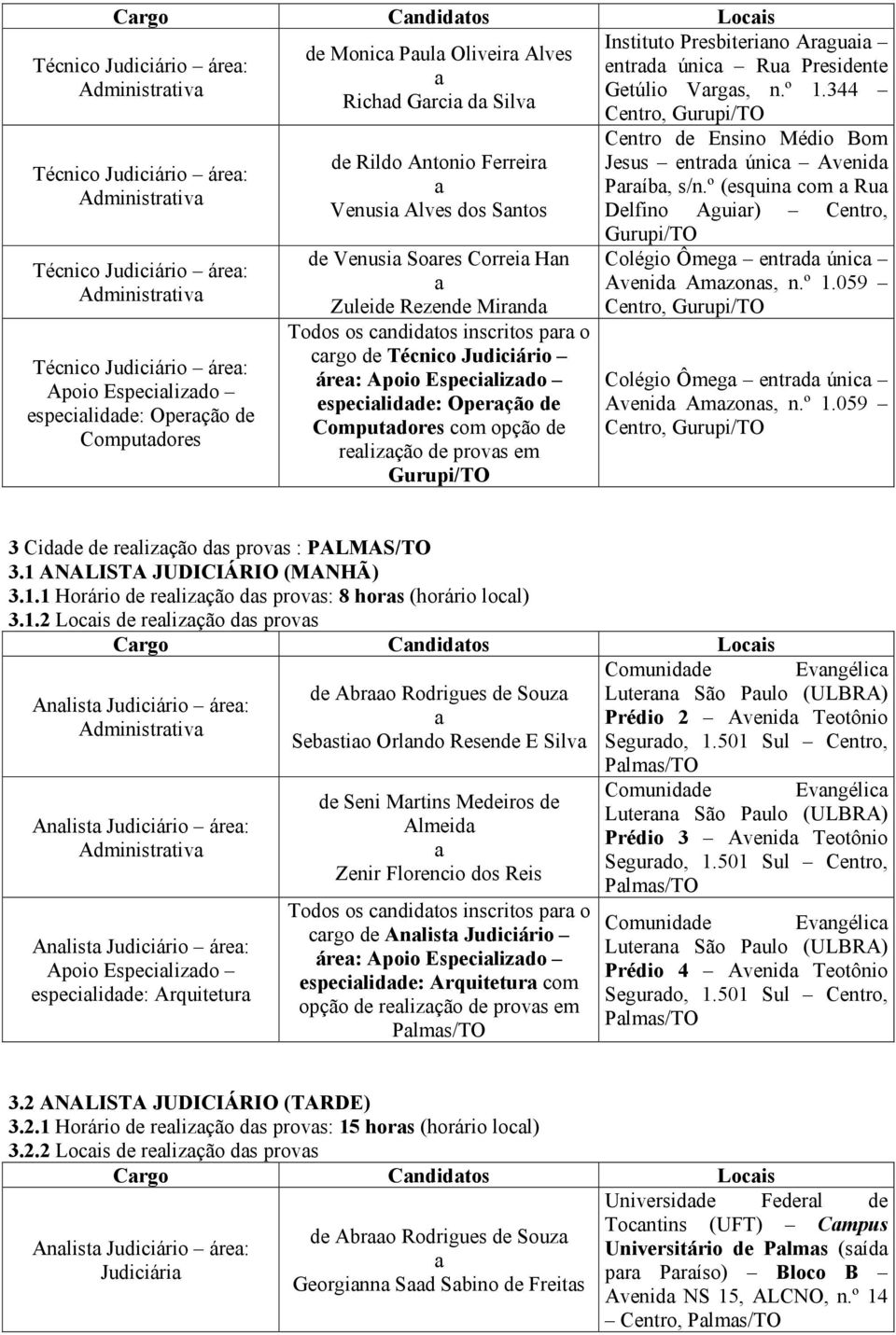 Técnico Judiciário áre: Apoio Especilizdo especilidde: Operção de Computdores com opção de relizção de provs em Instituto Presbiterino Argui entrd únic Ru Presidente Getúlio Vrgs, n.º 1.