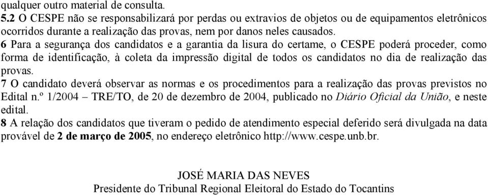 7 O cndidto deverá observr s norms e os procedimentos pr relizção ds provs previstos no Editl n.º 1/2004 TRE/TO, de 20 de dezembro de 2004, publicdo no Diário Oficil d União, e neste editl.