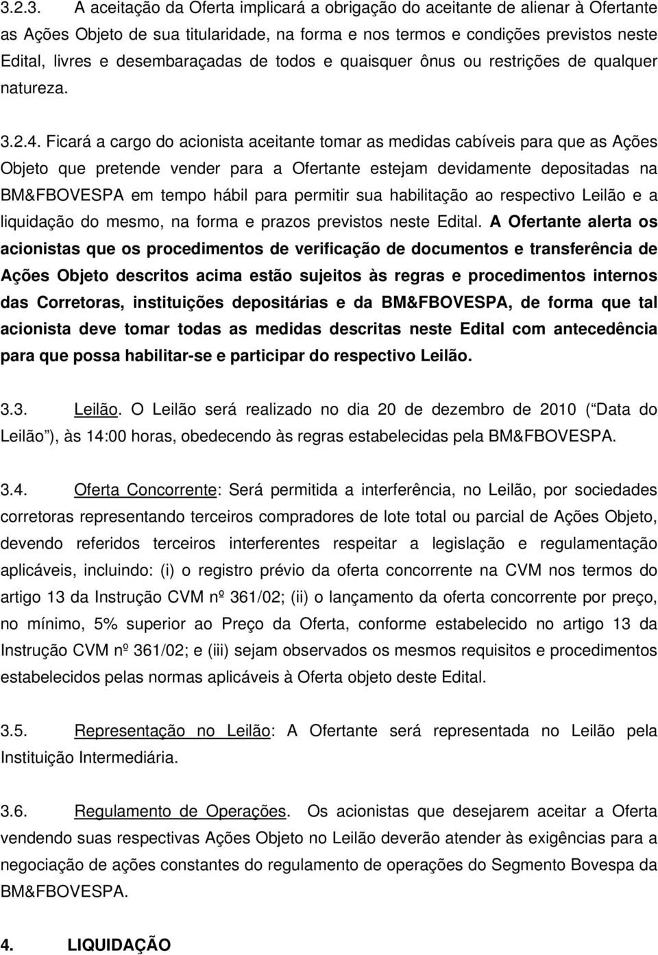 Ficará a cargo do acionista aceitante tomar as medidas cabíveis para que as Ações Objeto que pretende vender para a Ofertante estejam devidamente depositadas na BM&FBOVESPA em tempo hábil para