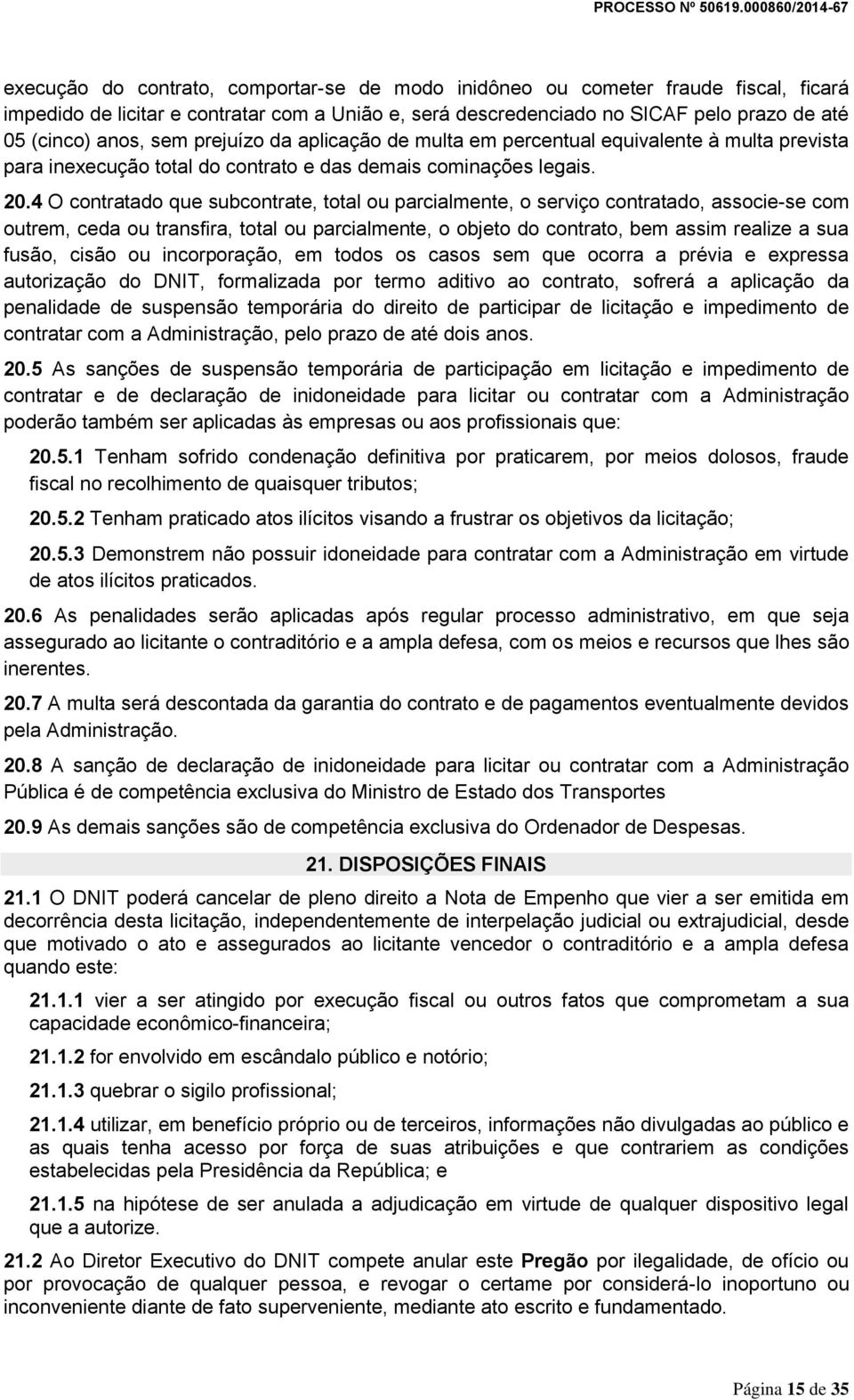 4 O contratado que subcontrate, total ou parcialmente, o serviço contratado, associe-se com outrem, ceda ou transfira, total ou parcialmente, o objeto do contrato, bem assim realize a sua fusão,