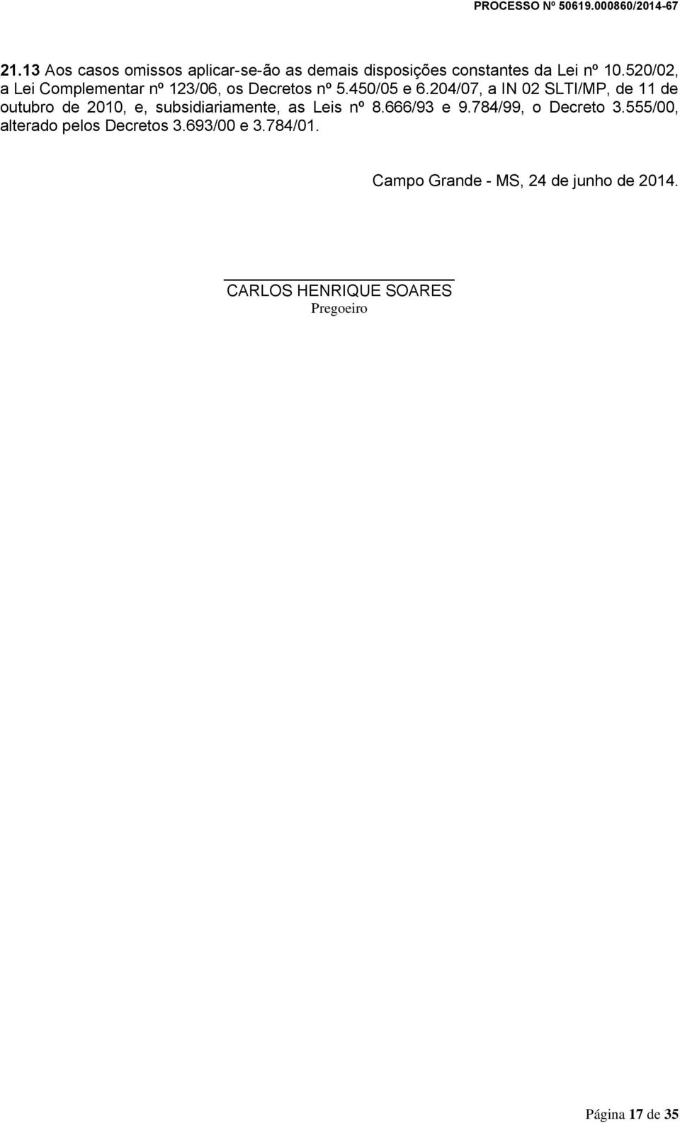 204/07, a IN 02 SLTI/MP, de 11 de outubro de 2010, e, subsidiariamente, as Leis nº 8.666/93 e 9.