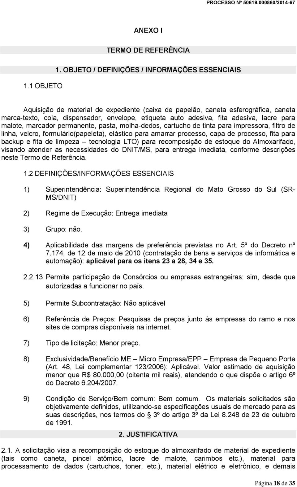 adesiva, lacre para malote, marcador permanente, pasta, molha-dedos, cartucho de tinta para impressora, filtro de linha, velcro, formulário(papeleta), elástico para amarrar processo, capa de