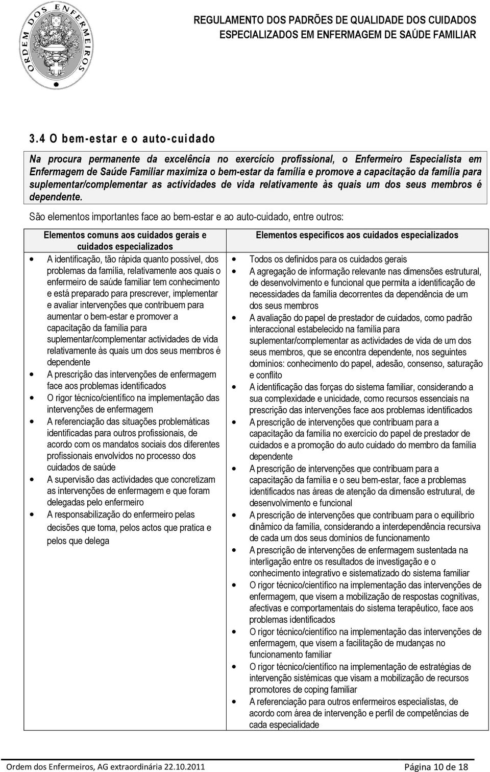 São elementos importantes face ao bem-estar e ao auto-cuidado, entre outros: Elementos comuns aos cuidados gerais e cuidados especializados A identificação, tão rápida quanto possível, dos problemas