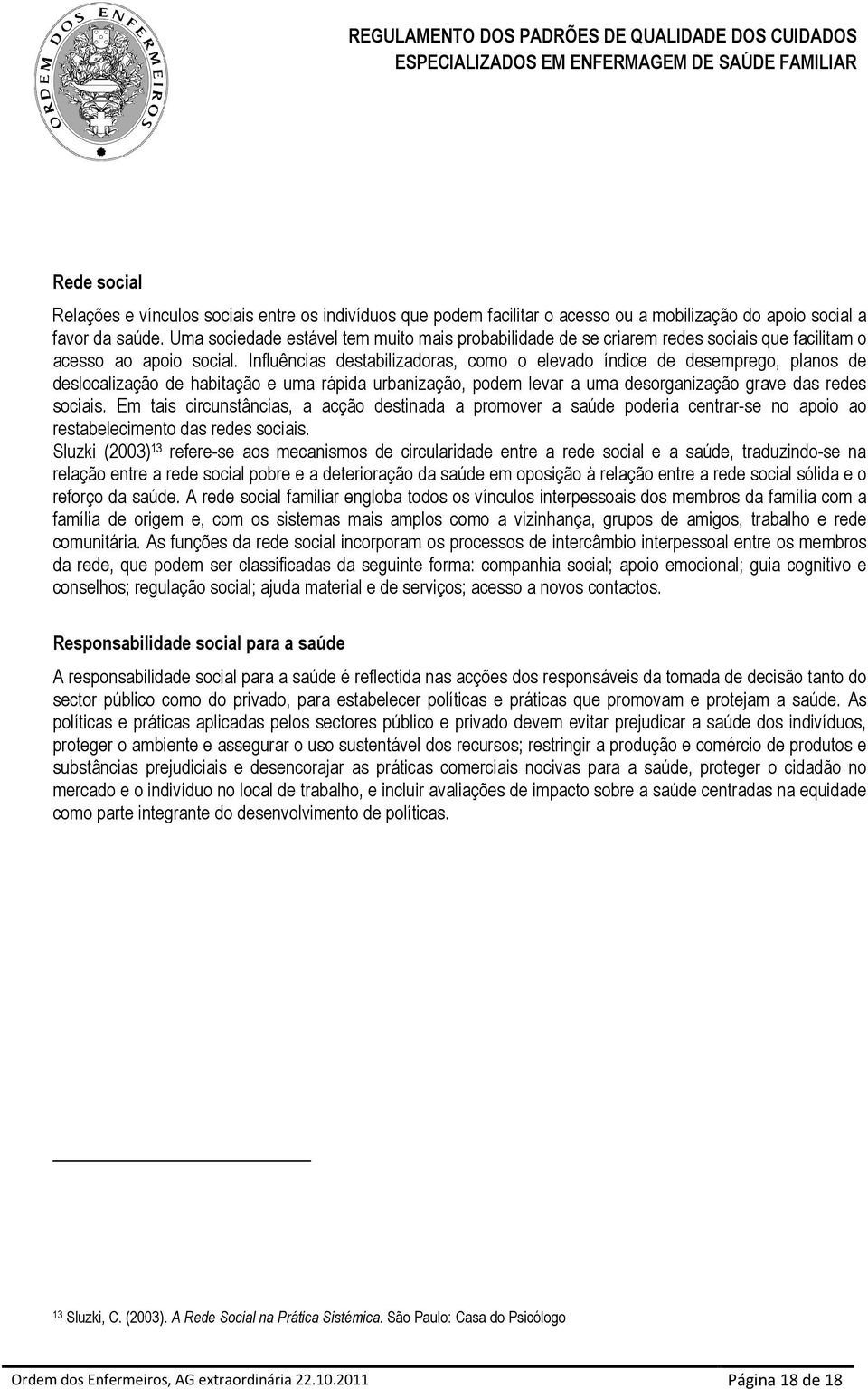 Influências destabilizadoras, como o elevado índice de desemprego, planos de deslocalização de habitação e uma rápida urbanização, podem levar a uma desorganização grave das redes sociais.