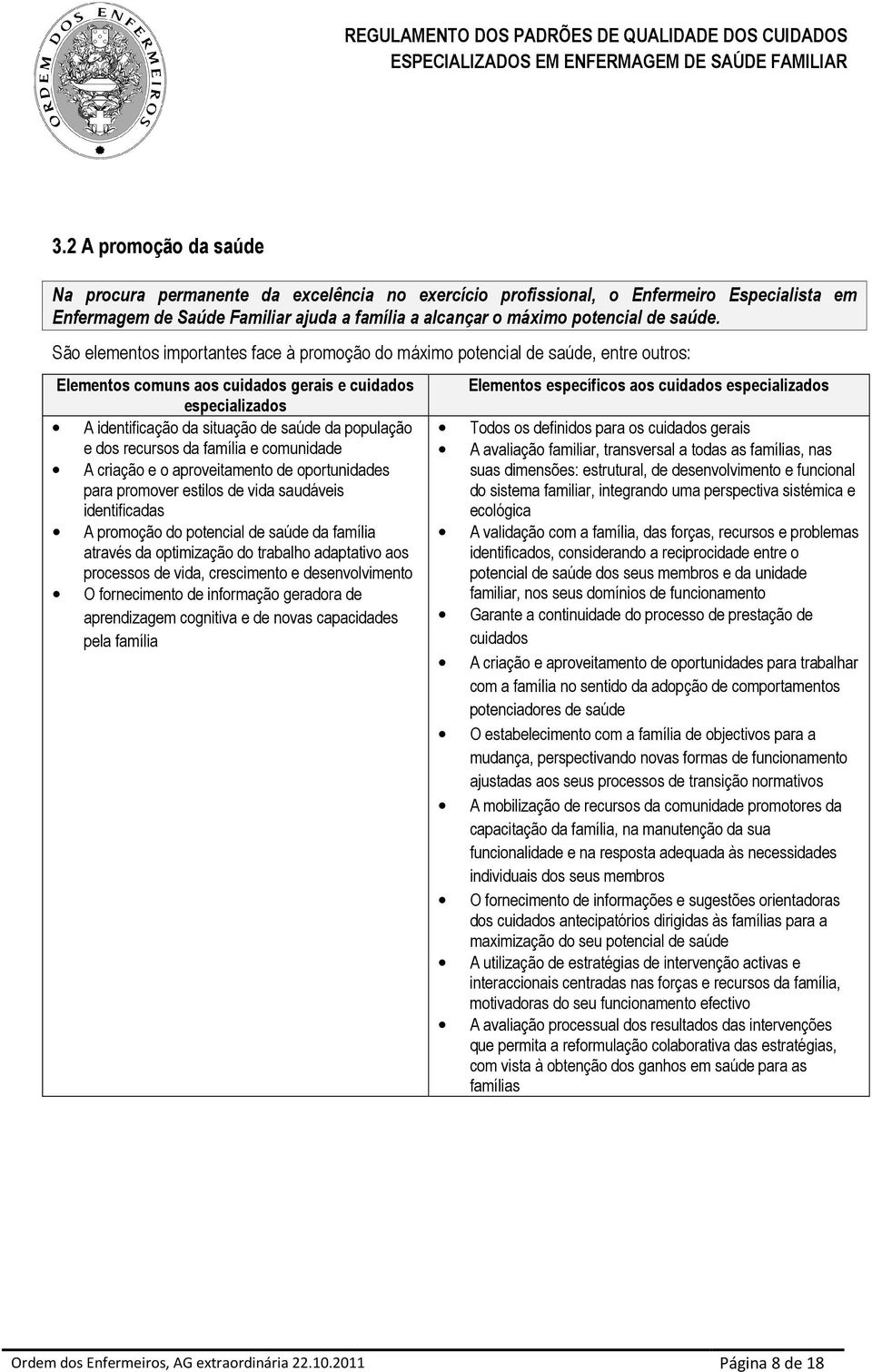 e dos recursos da família e comunidade A criação e o aproveitamento de oportunidades para promover estilos de vida saudáveis identificadas A promoção do potencial de saúde da família através da