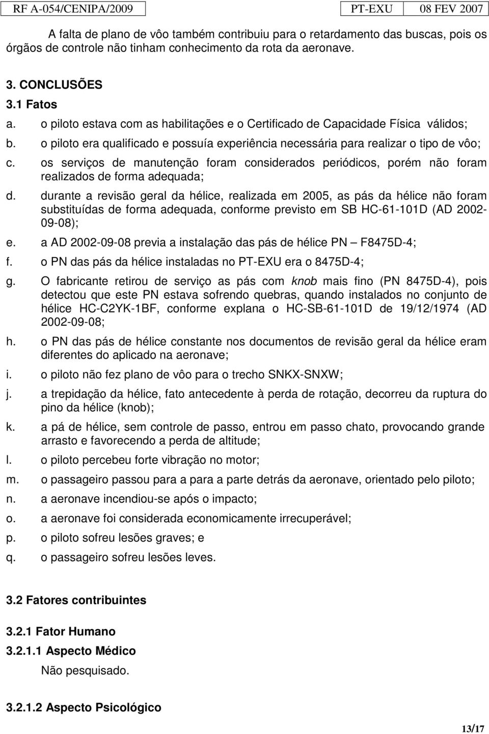 os serviços de manutenção foram considerados periódicos, porém não foram realizados de forma adequada; d.