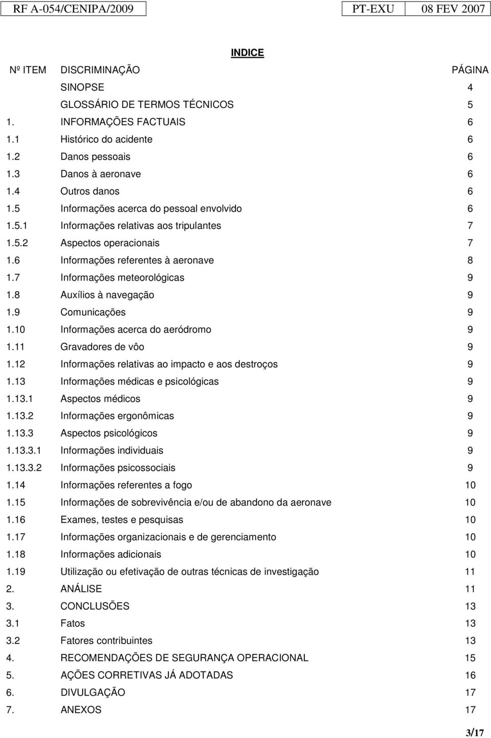 8 Auxílios à navegação 9 1.9 Comunicações 9 1.10 Informações acerca do aeródromo 9 1.11 Gravadores de vôo 9 1.12 Informações relativas ao impacto e aos destroços 9 1.