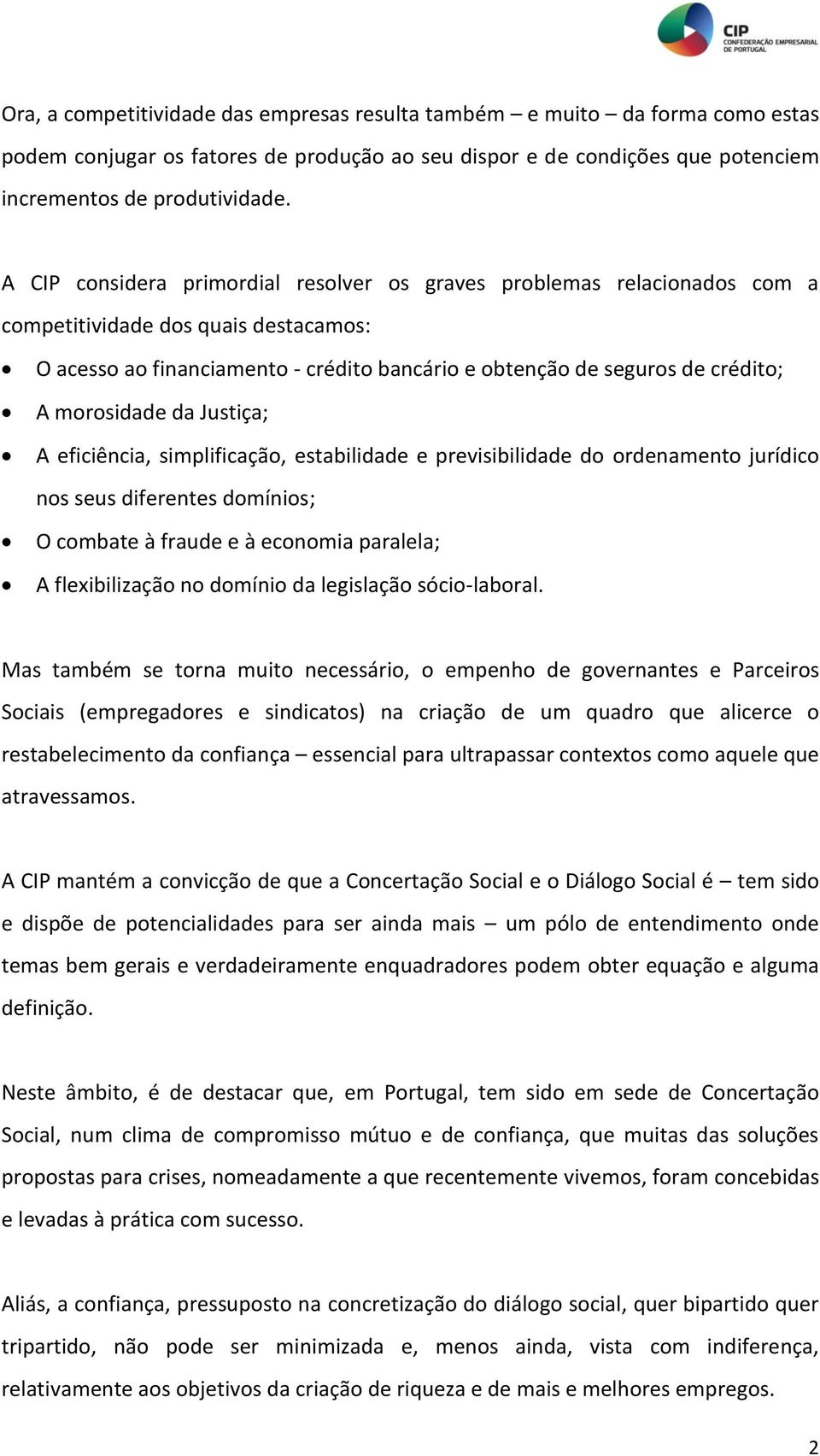 morosidade da Justiça; A eficiência, simplificação, estabilidade e previsibilidade do ordenamento jurídico nos seus diferentes domínios; O combate à fraude e à economia paralela; A flexibilização no