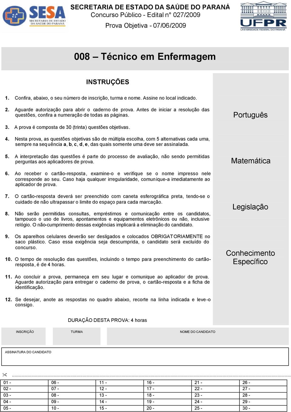 Antes de iniciar a resolução das questões, confira a numeração de todas as páginas. Português 3. A prova é composta de 30 (trinta) questões objetivas. 4.