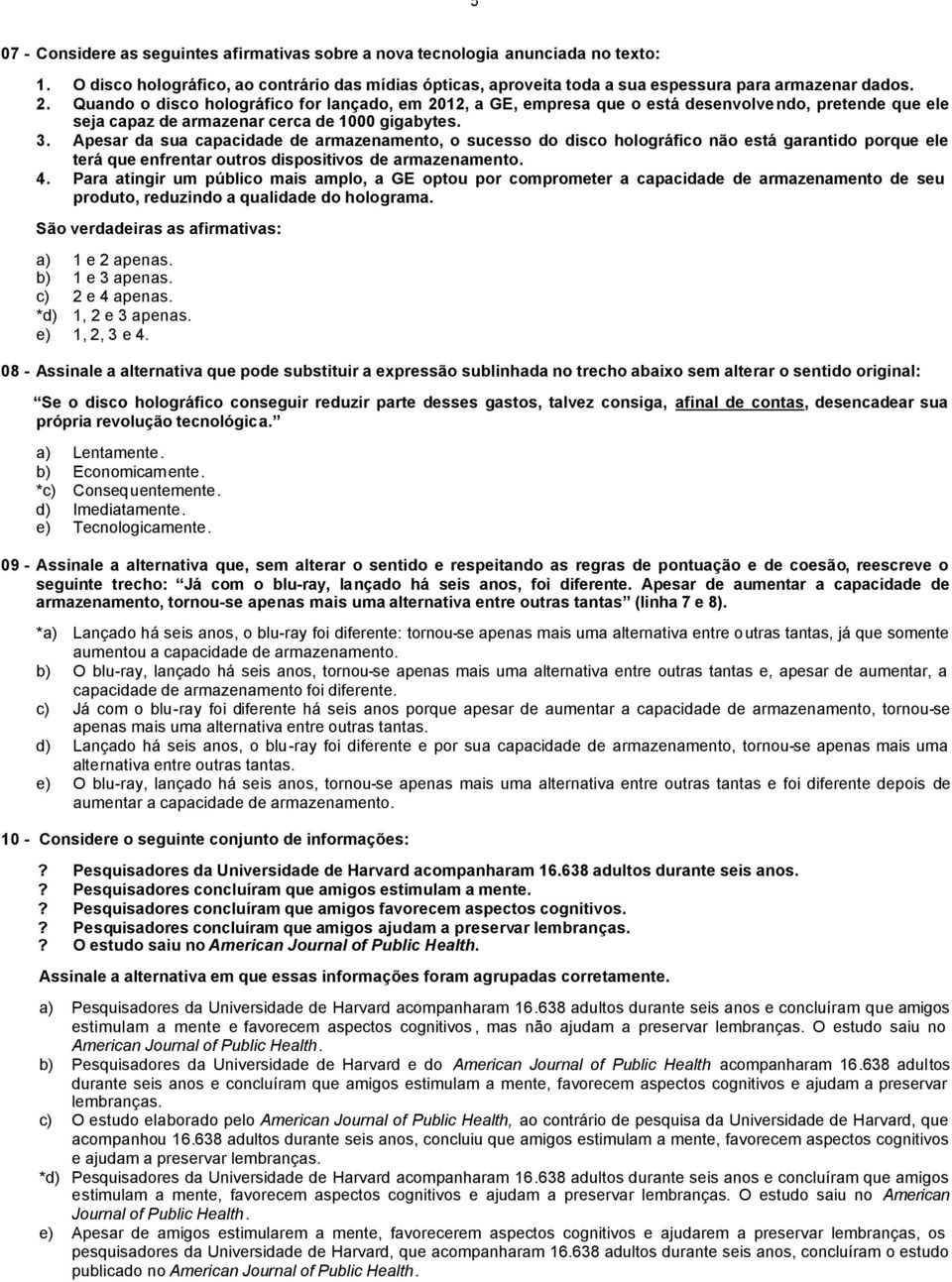 Apesar da sua capacidade de armazenamento, o sucesso do disco holográfico não está garantido porque ele terá que enfrentar outros dispositivos de armazenamento. 4.