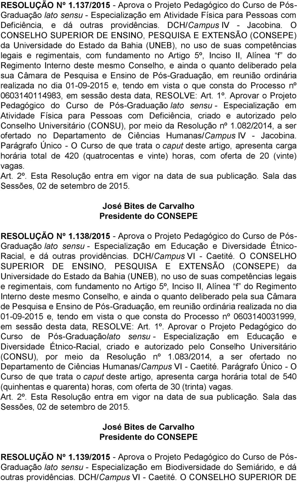 O legais e regimentais, com fundamento no Artigo 5º, Inciso II, Alínea f do sua Câmara de Pesquisa e Ensino de Pós-Graduação, em reunião ordinária 0603140114983, em sessão desta data, RESOLVE: Art.