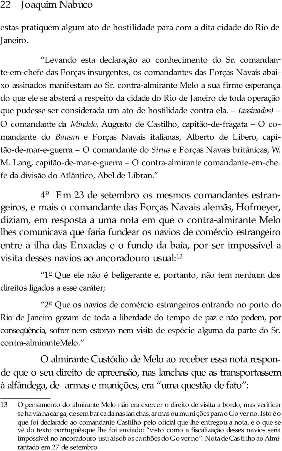 con tra-al mi ran te Melo a sua fir me es pe ran ça do que ele se abs te rá a res pe i to da cidade do Rio de Ja ne i ro de toda ope ra ção que pu des se ser con si de ra da um ato de hos ti li da de