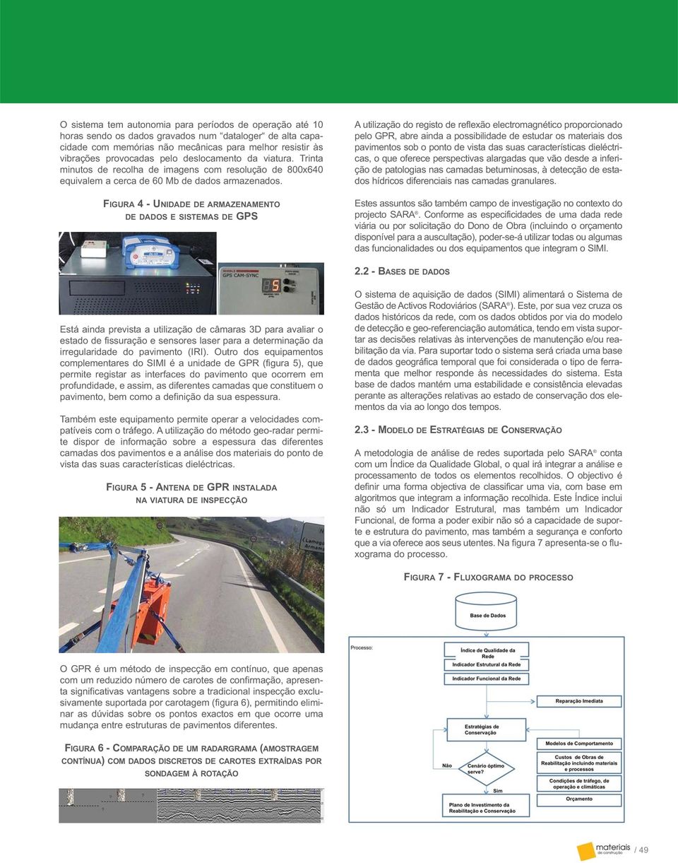 FIGURA 4 - UNIDADE DE ARMAZENAMENTO DE DADOS E SISTEMAS DE GPS A utilização do registo de reflexão electromagnético proporcionado pelo GPR, abre ainda a possibilidade de estudar os materiais dos