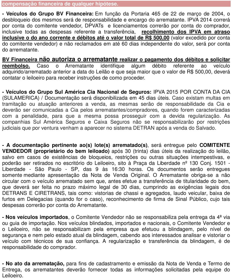 IPVA 2014 correrá por conta do comitente vendedor, DPVATs e licenciamentos correrão por conta do comprador, inclusive todas as despesas referente a transferência, recolhimento dos IPVA em atraso