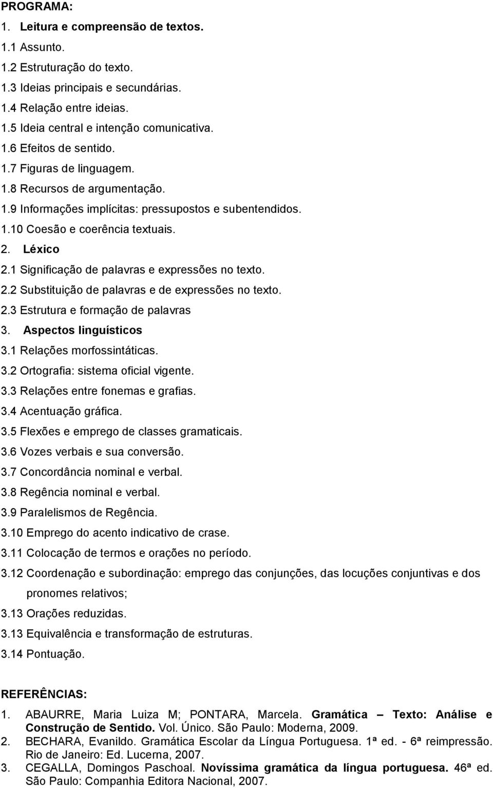 1 Significação de palavras e expressões no texto. 2.2 Substituição de palavras e de expressões no texto. 2.3 Estrutura e formação de palavras 3. Aspectos linguísticos 3.1 Relações morfossintáticas. 3.2 Ortografia: sistema oficial vigente.