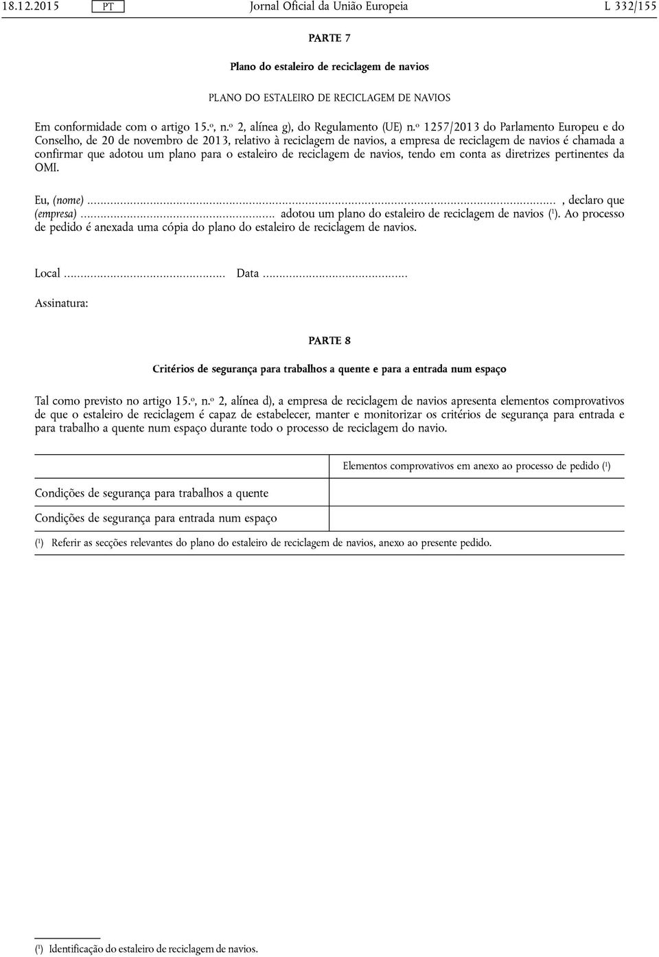 estaleiro de reciclagem de navios, tendo em conta as diretrizes pertinentes da OMI. Eu, (nome)..., declaro que (empresa)... adotou um plano do estaleiro de reciclagem de navios ( 1 ).