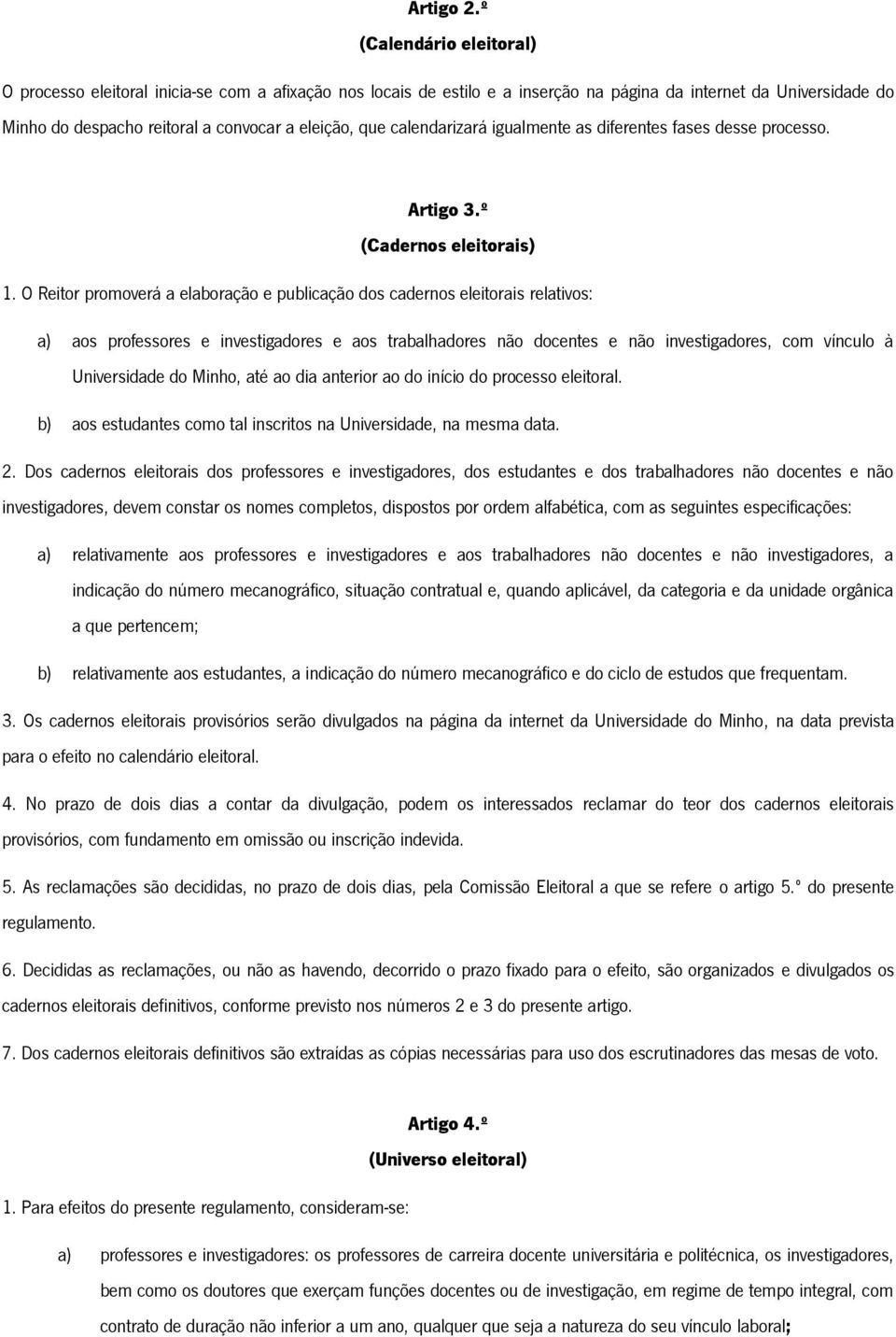 calendarizará igualmente as diferentes fases desse processo. Artigo 3.º (Cadernos eleitorais) 1.