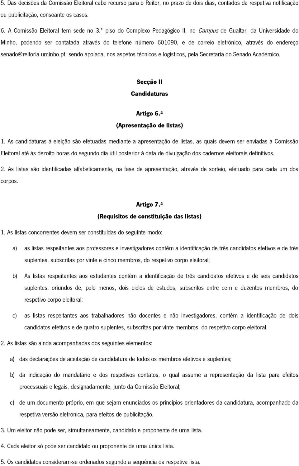 uminho.pt, sendo apoiada, nos aspetos técnicos e logísticos, pela Secretaria do Senado Académico. Secção II Candidaturas Artigo 6.º (Apresentação de listas) 1.