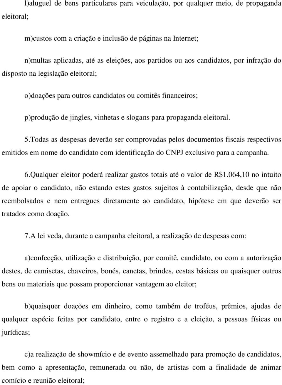 Todas as despesas deverão ser comprovadas pelos documentos fiscais respectivos emitidos em nome do candidato com identificação do CNPJ exclusivo para a campanha. 6.