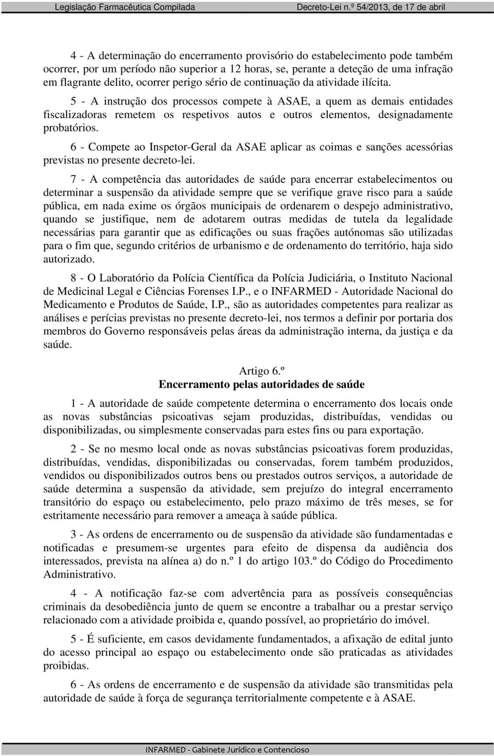 5 - A instrução dos processos compete à ASAE, a quem as demais entidades fiscalizadoras remetem os respetivos autos e outros elementos, designadamente probatórios.