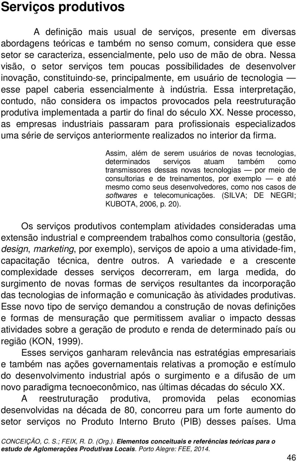 Essa interpretação, contudo, não considera os impactos provocados pela reestruturação produtiva implementada a partir do final do século XX.