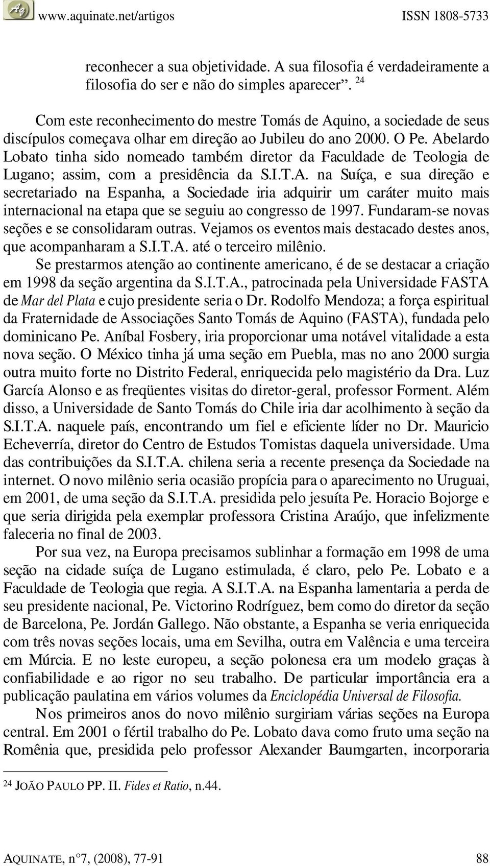 Abelardo Lobato tinha sido nomeado também diretor da Faculdade de Teologia de Lugano; assim, com a presidência da S.I.T.A. na Suíça, e sua direção e secretariado na Espanha, a Sociedade iria adquirir um caráter muito mais internacional na etapa que se seguiu ao congresso de 1997.