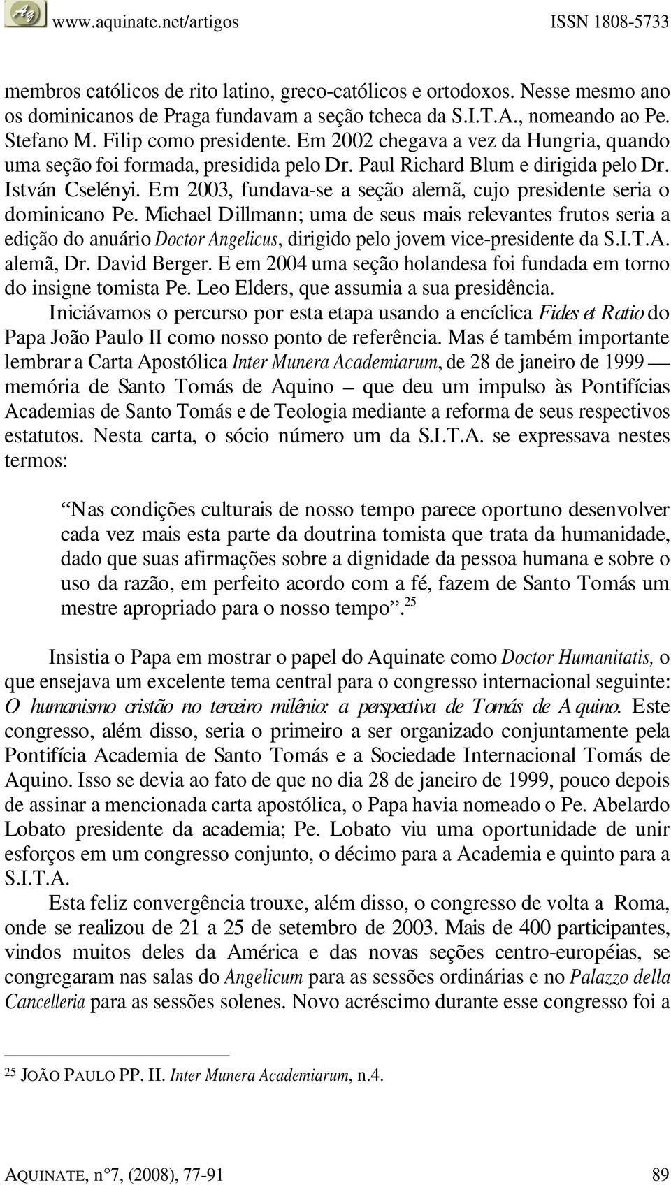 Em 2003, fundava-se a seção alemã, cujo presidente seria o dominicano Pe.