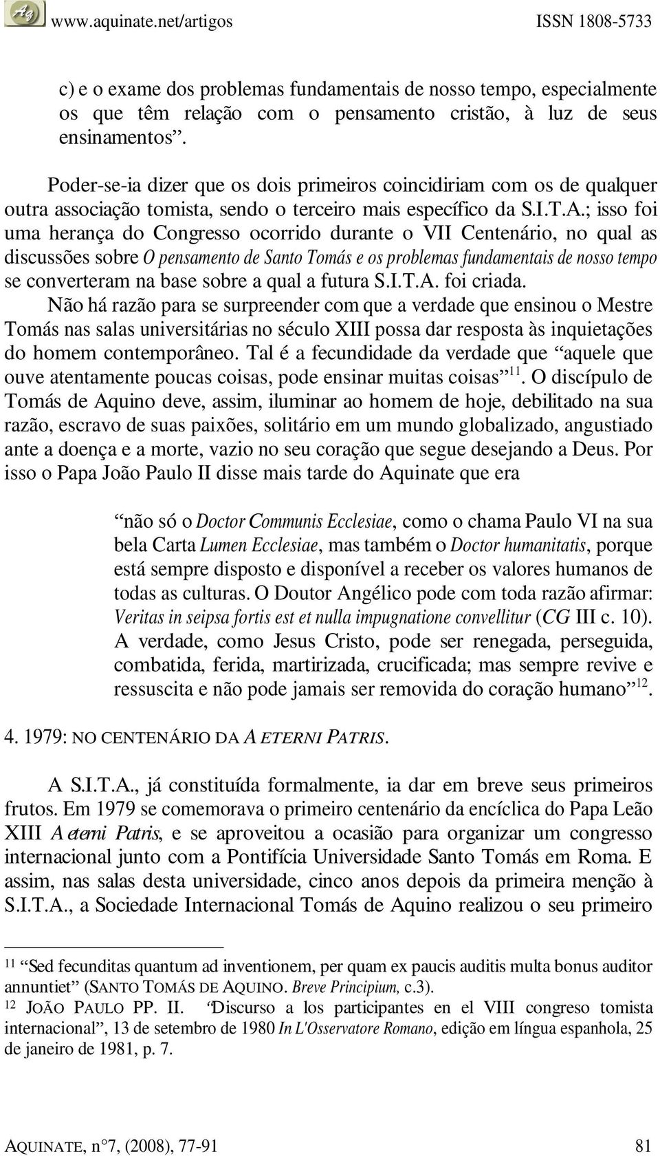 ; isso foi uma herança do Congresso ocorrido durante o VII Centenário, no qual as discussões sobre O pensamento de Santo Tomás e os problemas fundamentais de nosso tempo se converteram na base sobre