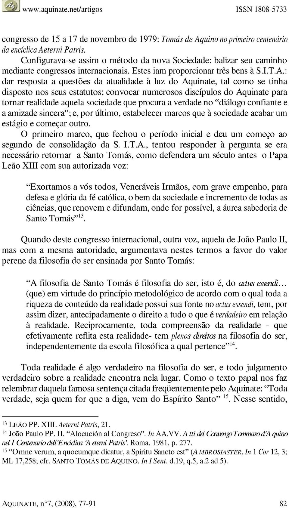 : dar resposta a questões da atualidade à luz do Aquinate, tal como se tinha disposto nos seus estatutos; convocar numerosos discípulos do Aquinate para tornar realidade aquela sociedade que procura