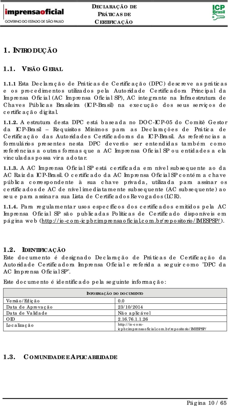 A estrutura desta DPC está baseada no DOC-ICP-05 do Comitê Gestor da ICP-Brasil Requisitos Mínimos para as Declarações de Prática de Certificação das Autoridades Certificadoras da ICP-Brasil.