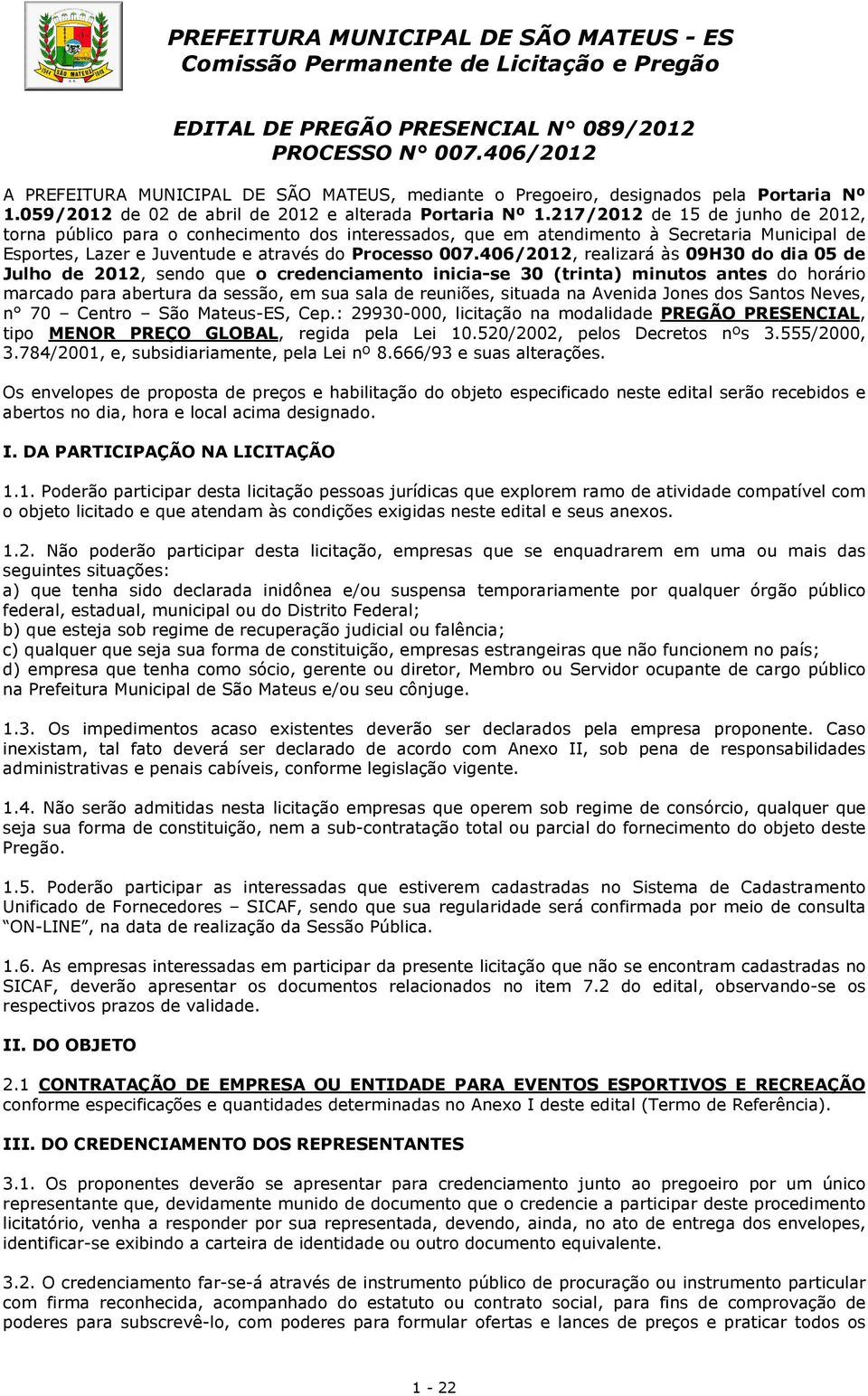 217/2012 de 15 de junho de 2012, torna público para o conhecimento dos interessados, que em atendimento à Secretaria Municipal de Esportes, Lazer e Juventude e através do Processo 007.