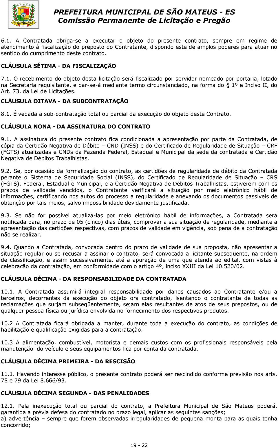 O recebimento do objeto desta licitação será fiscalizado por servidor nomeado por portaria, lotado na Secretaria requisitante, e dar-se-á mediante termo circunstanciado, na forma do 1º e Inciso II,