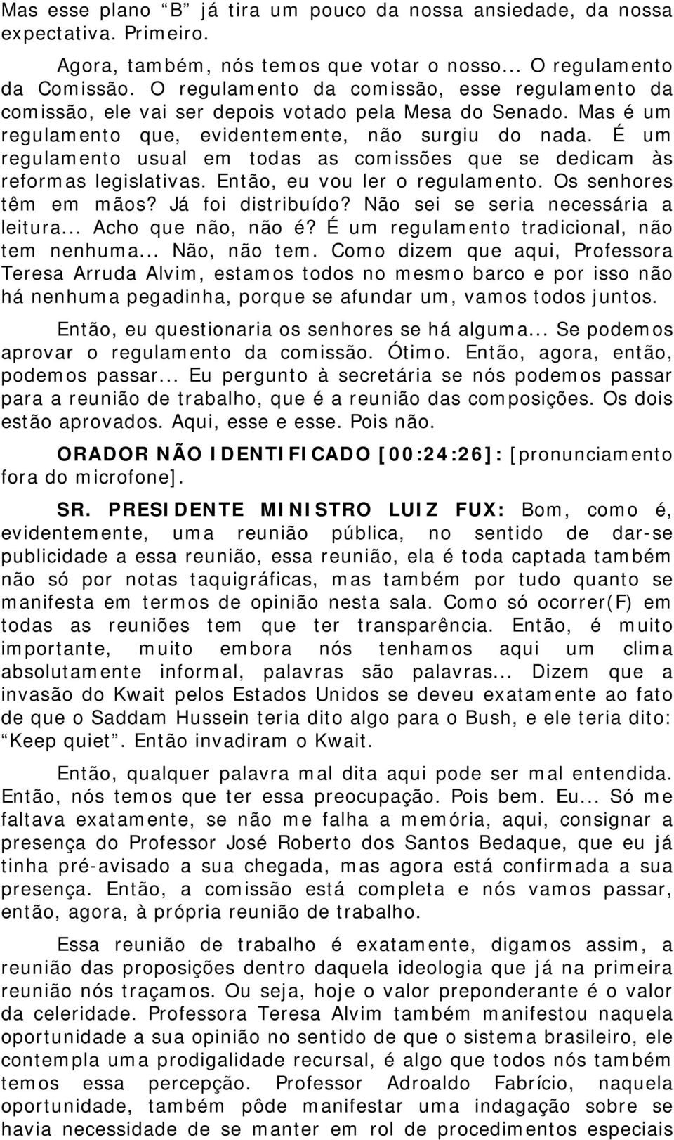 É um regulamento usual em todas as comissões que se dedicam às reformas legislativas. Então, eu vou ler o regulamento. Os senhores têm em mãos? Já foi distribuído?