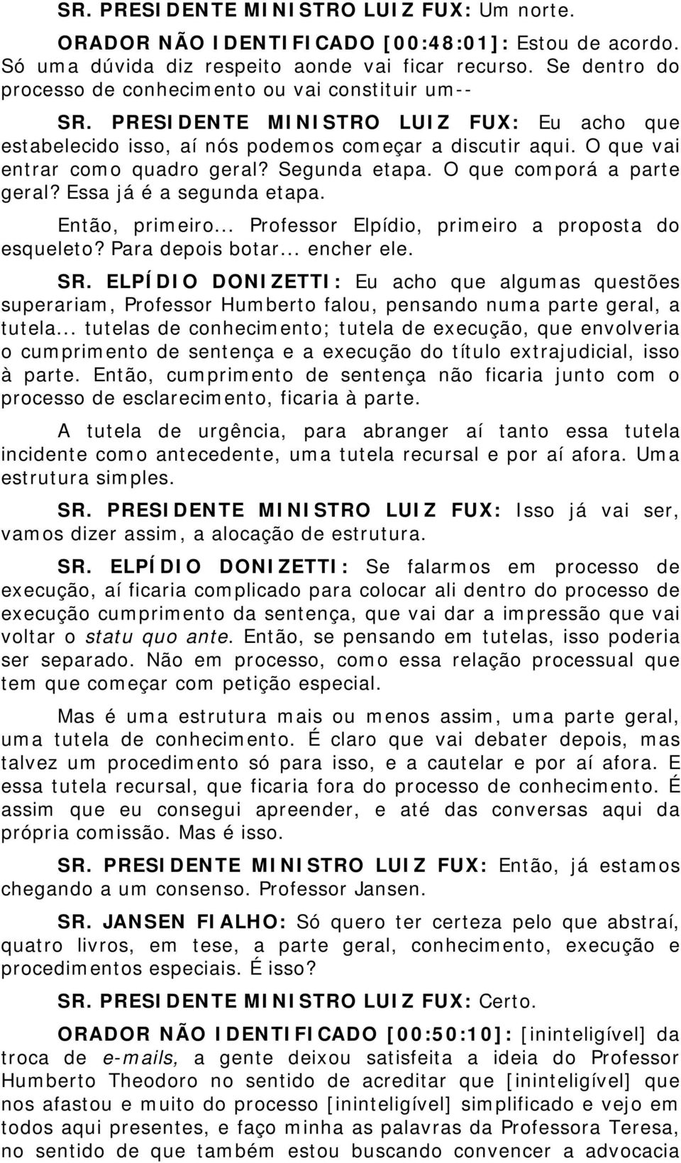 O que vai entrar como quadro geral? Segunda etapa. O que comporá a parte geral? Essa já é a segunda etapa. Então, primeiro... Professor Elpídio, primeiro a proposta do esqueleto? Para depois botar.