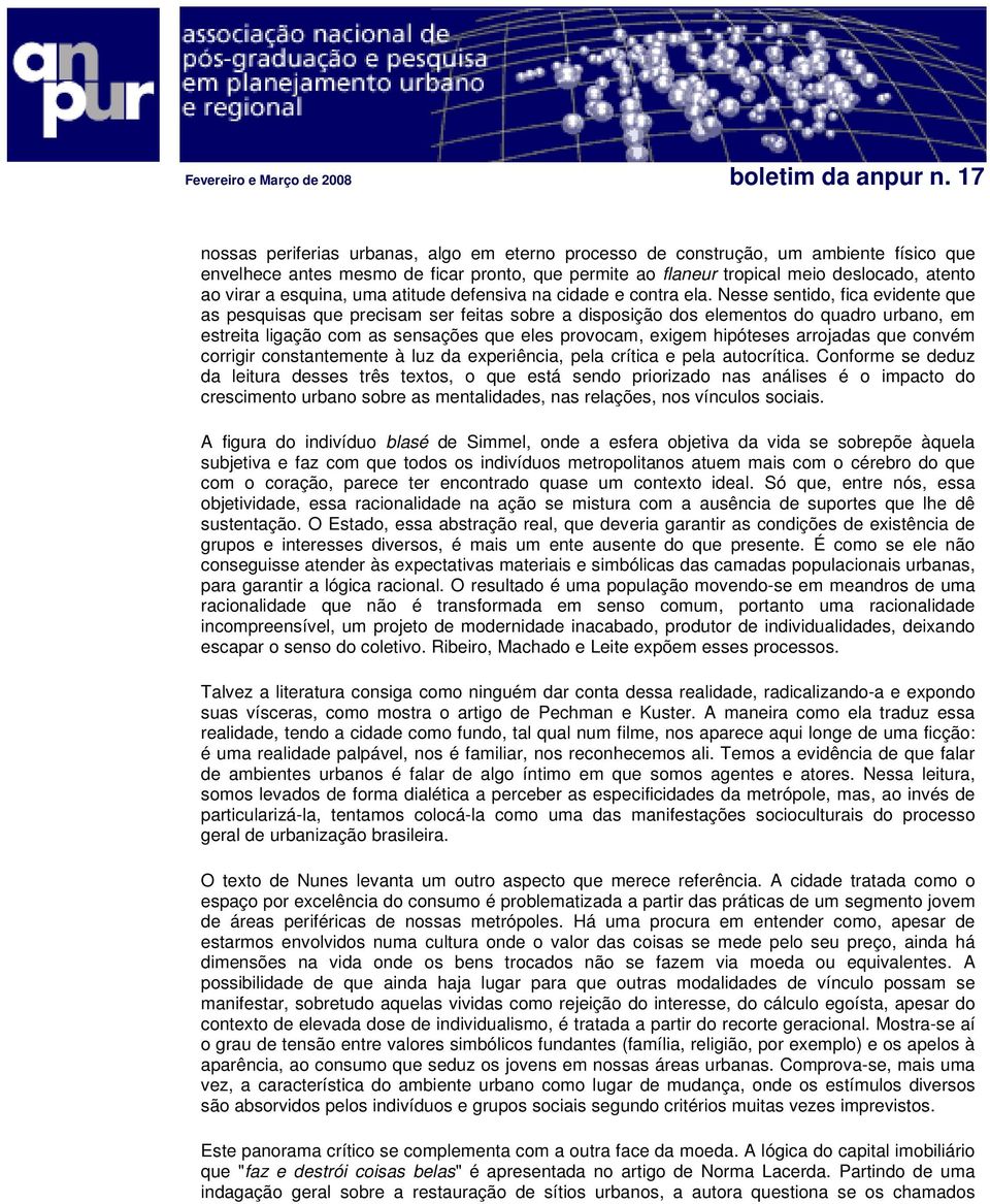 Nesse sentido, fica evidente que as pesquisas que precisam ser feitas sobre a disposição dos elementos do quadro urbano, em estreita ligação com as sensações que eles provocam, exigem hipóteses