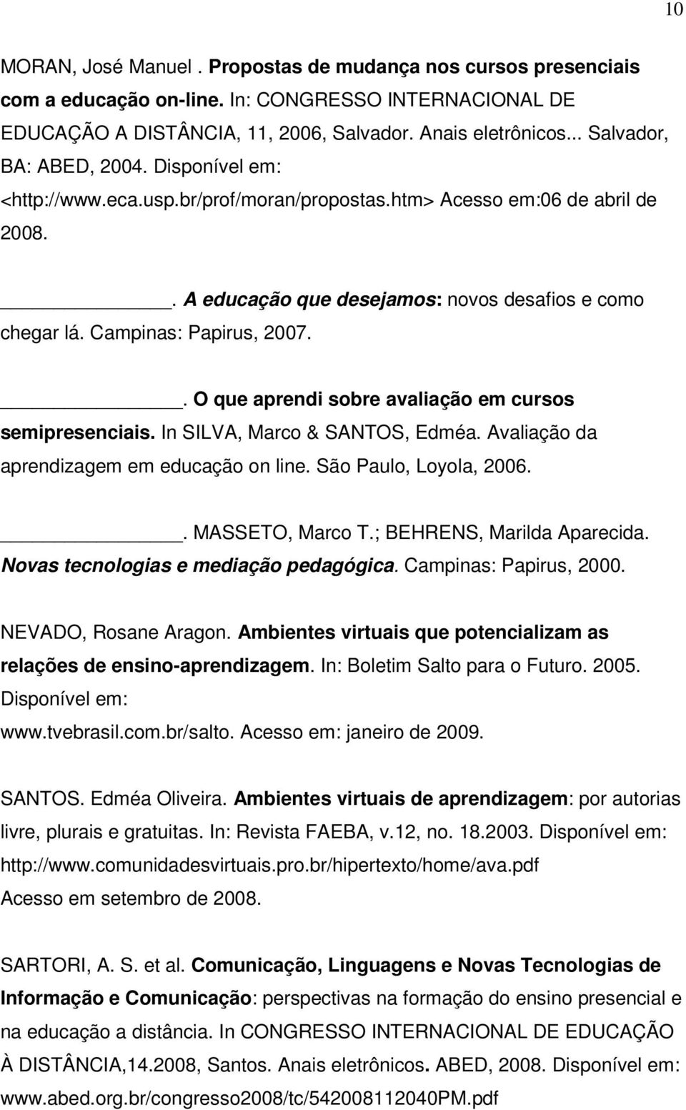 Campinas: Papirus, 2007.. O que aprendi sobre avaliação em cursos semipresenciais. In SILVA, Marco & SANTOS, Edméa. Avaliação da aprendizagem em educação on line. São Paulo, Loyola, 2006.