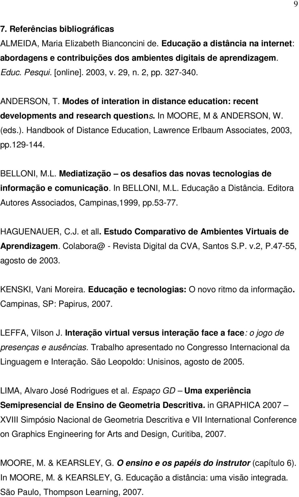 Handbook of Distance Education, Lawrence Erlbaum Associates, 2003, pp.129-144. BELLONI, M.L. Mediatização os desafios das novas tecnologias de informação e comunicação. In BELLONI, M.L. Educação a Distância.