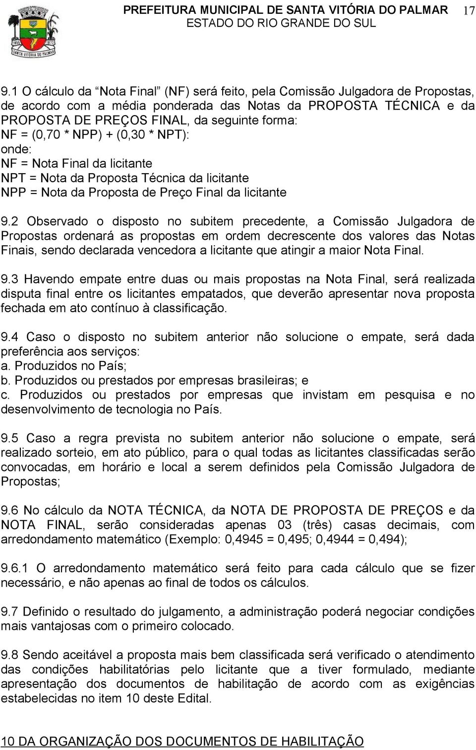 2 Observado o disposto no subitem precedente, a Comissão Julgadora de Propostas ordenará as propostas em ordem decrescente dos valores das Notas Finais, sendo declarada vencedora a licitante que