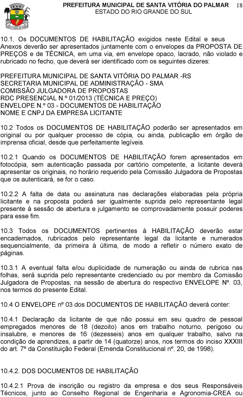 COMISSÃO JULGADORA DE PROPOSTAS RDC PRESENCIAL N.º 01/2013 (TÉCNICA E PREÇO) ENVELOPE N.º 03 - DOCUMENTOS DE HABILITAÇÃO NOME E CNPJ DA EMPRESA LICITANTE 10.