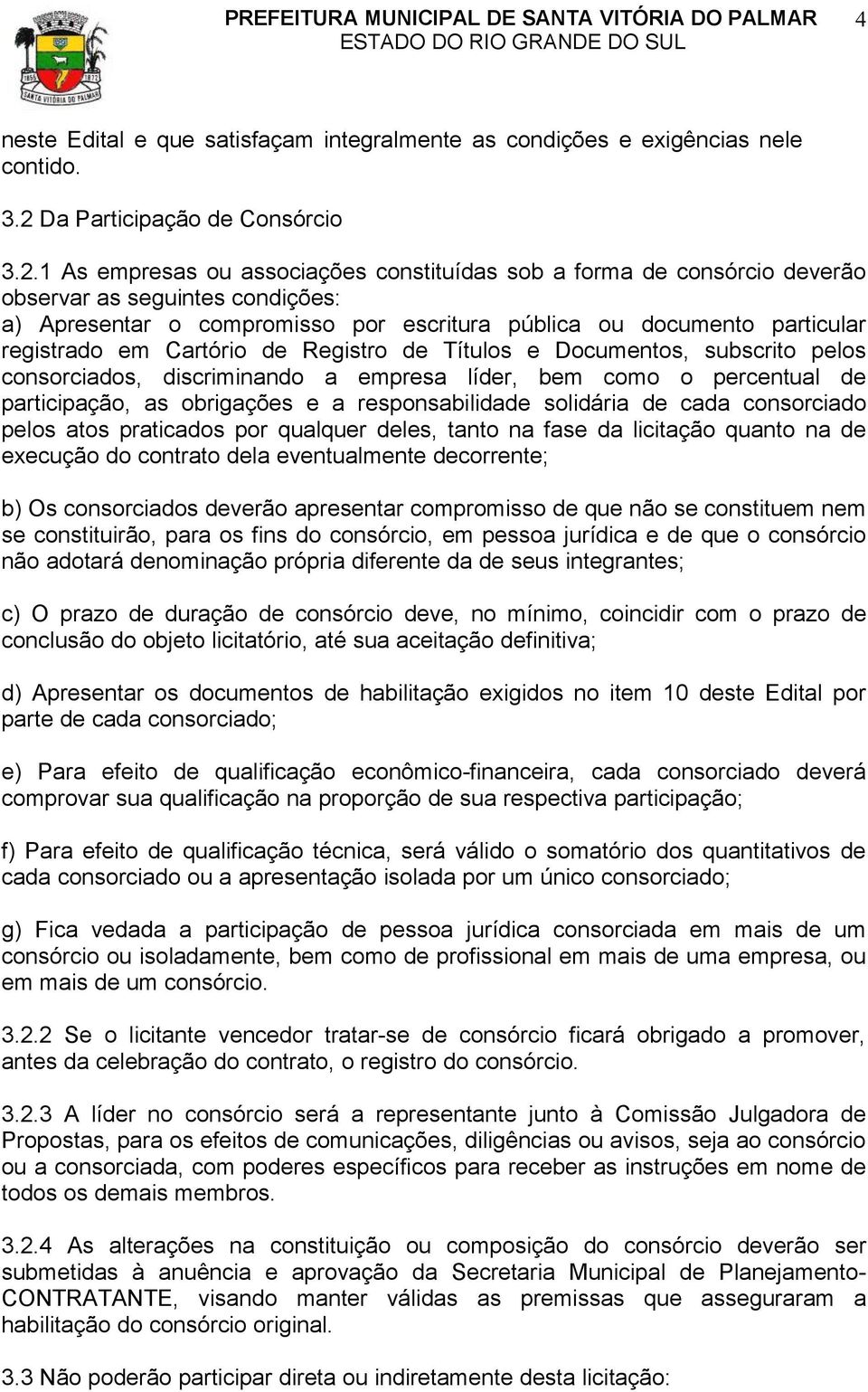 1 As empresas ou associações constituídas sob a forma de consórcio deverão observar as seguintes condições: a) Apresentar o compromisso por escritura pública ou documento particular registrado em